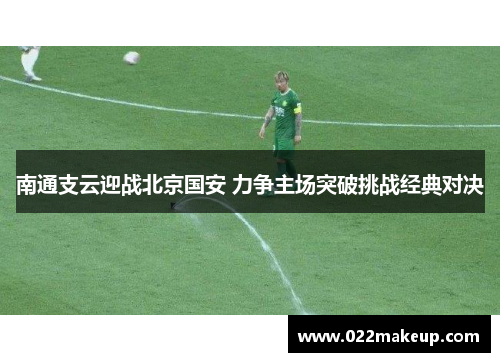 南通支云迎战北京国安 力争主场突破挑战经典对决